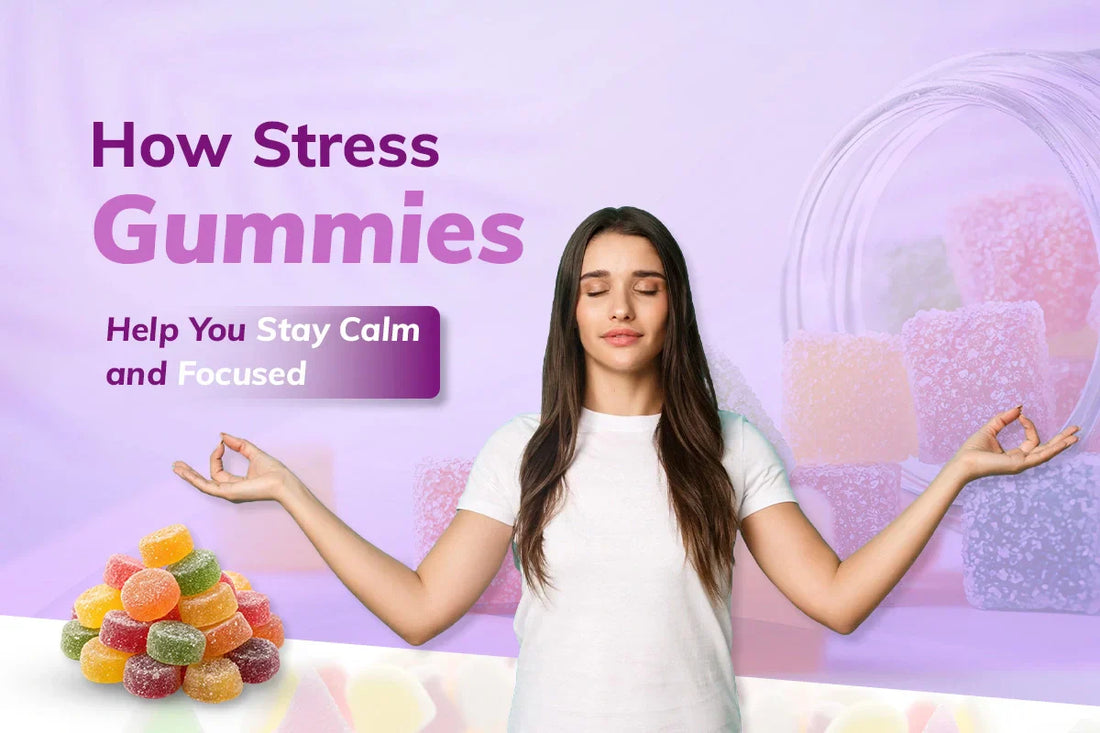 How Stress Gummies Help You Stay Calm and Focused
